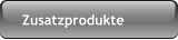 Zusatzprodukte