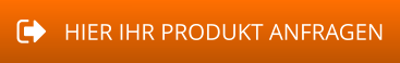 HIER IHR PRODUKT ANFRAGEN